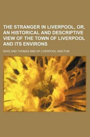 Cover of The Stranger in Liverpool, Or, an Historical and Descriptive View of the Town of Liverpool and Its Environs
