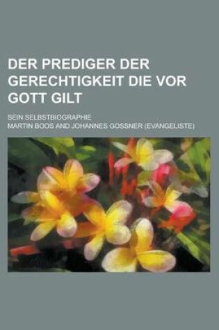 Cover of Der Prediger Der Gerechtigkeit Die VOR Gott Gilt; Sein Selbstbiographie