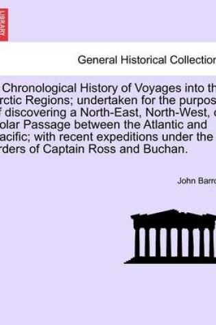 Cover of A Chronological History of Voyages Into the Arctic Regions; Undertaken for the Purpose of Discovering a North-East, North-West, or Polar Passage Bet