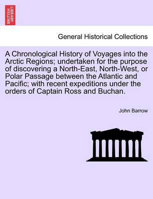 Book cover for A Chronological History of Voyages Into the Arctic Regions; Undertaken for the Purpose of Discovering a North-East, North-West, or Polar Passage Bet
