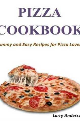 Cover of Pizza Cookbook: Yummy and Easy Recipes for Pizza Lovers