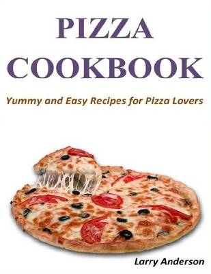 Book cover for Pizza Cookbook: Yummy and Easy Recipes for Pizza Lovers