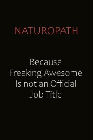 Cover of Naturopath Because Freaking Awesome Is Not An Official job Title