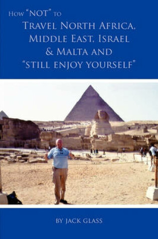 Cover of How Not to Travel North Africa, Middle East, Israel and Malta and Still Enjoy Yourself