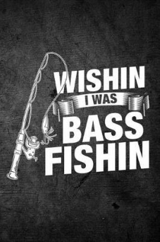 Cover of Wishin I Was Bass Fishin