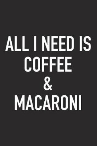 Cover of All I Need Is Coffee and Macaroni