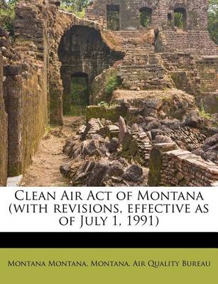 Book cover for Clean Air Act of Montana (with Revisions, Effective as of July 1, 1991)