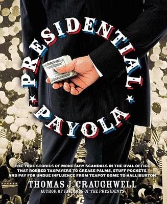 Book cover for Presidential Payola: The True Stories of Monetary Scandals in the Oval Office That Robbed Taxpayers to Grease Palms, Stuff Pockets, and Pay for Undue Influence from Teapot Dome to Halliburton