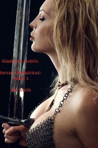 Cover of Gladiatrix Nobilis - Roman Gladiatrices: Book 1