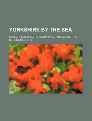 Book cover for Yorkshire by the Sea; Notes, Historical, Topographical and Descriptive