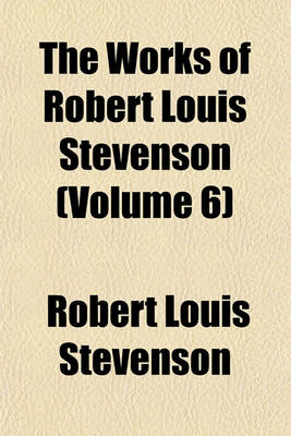 Book cover for The Works of Robert Louis Stevenson (Volume 6)