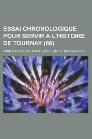 Cover of Essai Chronologique Pour Servir A L'Histoire de Tournay (86 )