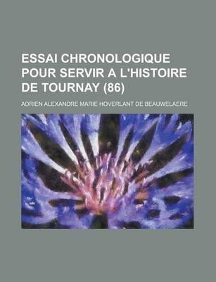 Book cover for Essai Chronologique Pour Servir A L'Histoire de Tournay (86 )