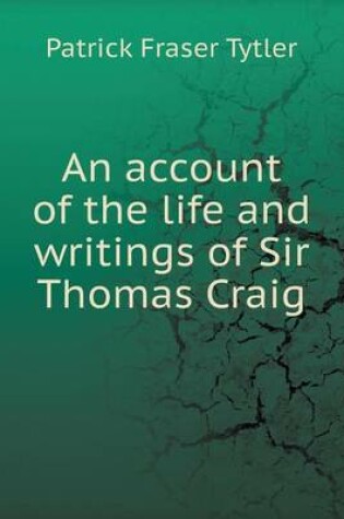 Cover of An account of the life and writings of Sir Thomas Craig