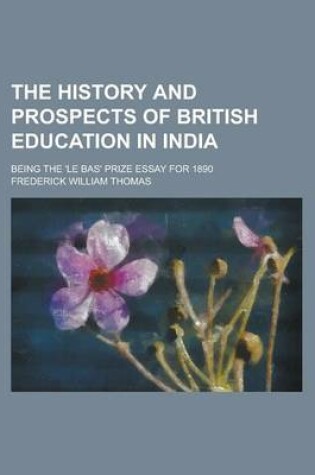 Cover of The History and Prospects of British Education in India; Being the 'le Bas' Prize Essay for 1890