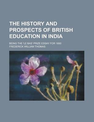 Book cover for The History and Prospects of British Education in India; Being the 'le Bas' Prize Essay for 1890