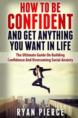 Book cover for How to be Confident and Get Anything You Want in Life