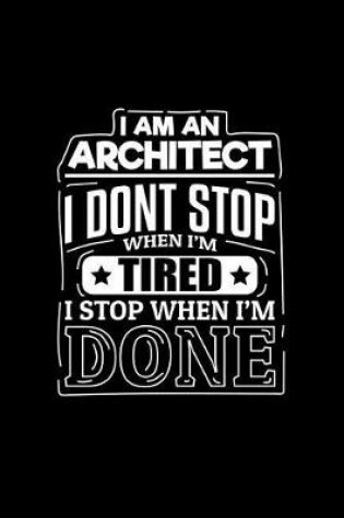 Cover of I Am an Architect I Dont Stop When I'm Tired I Stop When I'm Done