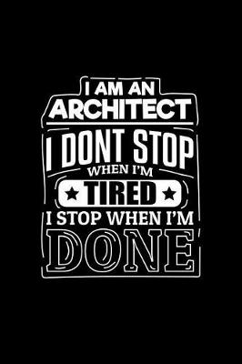 Book cover for I Am an Architect I Dont Stop When I'm Tired I Stop When I'm Done
