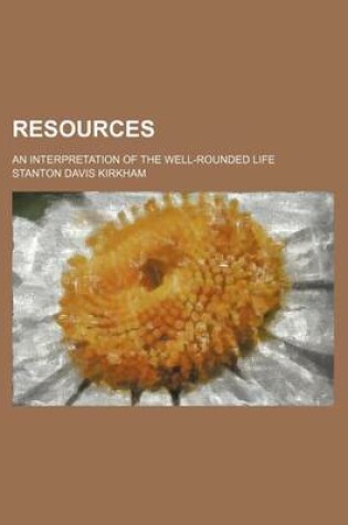 Cover of Resources; An Interpretation of the Well-Rounded Life