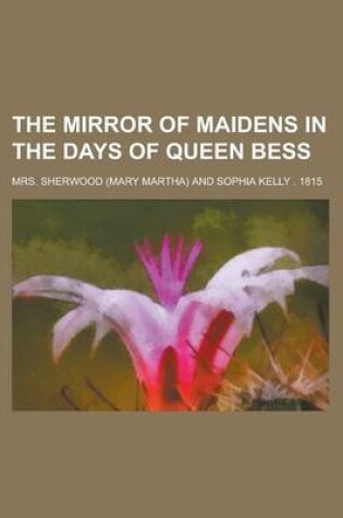 Cover of The Mirror of Maidens in the Days of Queen Bess