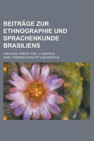 Cover of Beitrage Zur Ethnographie Und Sprachenkunde Brasiliens; Von Carl Friedr. Phil. V. Martius
