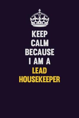 Book cover for Keep Calm Because I Am A Lead Housekeeper