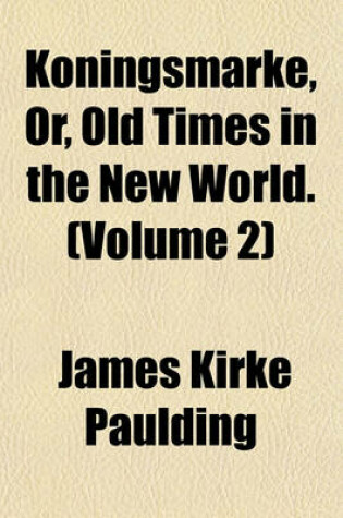 Cover of Koningsmarke, Or, Old Times in the New World. (Volume 2)