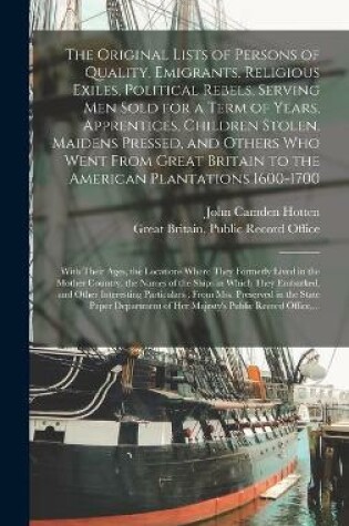 Cover of The Original Lists of Persons of Quality, Emigrants, Religious Exiles, Political Rebels, Serving Men Sold for a Term of Years, Apprentices, Children Stolen, Maidens Pressed, and Others Who Went From Great Britain to the American Plantations 1600-1700...