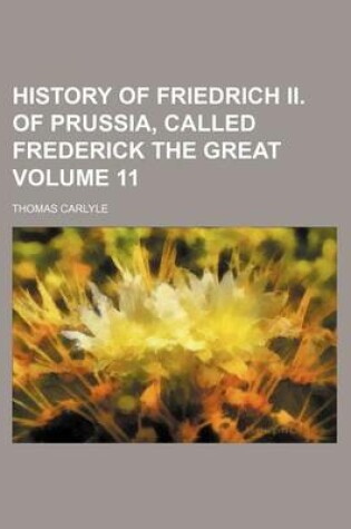 Cover of History of Friedrich II. of Prussia, Called Frederick the Great Volume 11