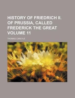 Book cover for History of Friedrich II. of Prussia, Called Frederick the Great Volume 11