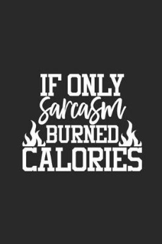 Cover of If Only Sarcasm Burned Calories