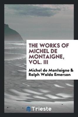 Book cover for The Works of Michel de Montaigne, Vol. III