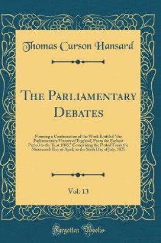 Cover of The Parliamentary Debates, Vol. 13