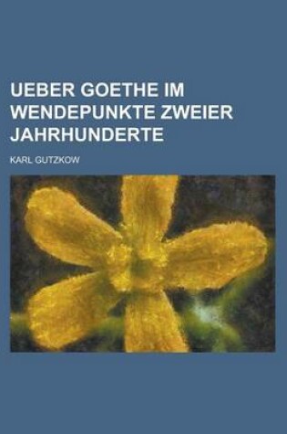 Cover of Ueber Goethe Im Wendepunkte Zweier Jahrhunderte