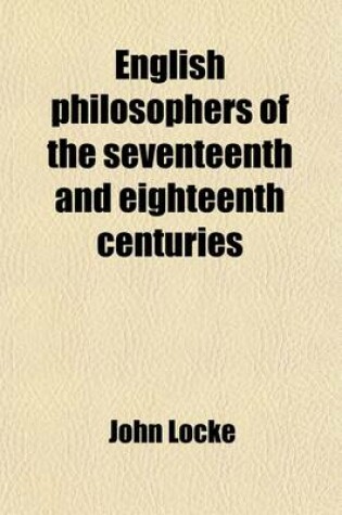 Cover of English Philosophers of the Seventeenth and Eighteenth Centuries (Volume 37); Locke, Berkeley, Hume with Introductions and Notes