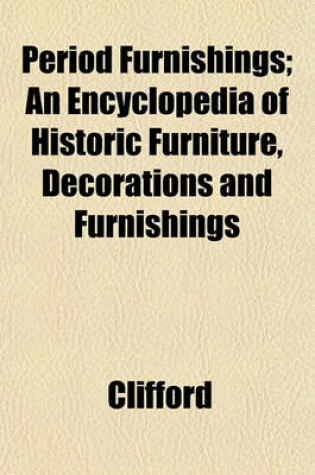 Cover of Period Furnishings; An Encyclopedia of Historic Furniture, Decorations and Furnishings