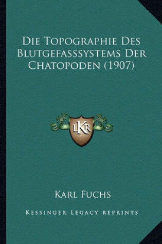 Cover of Die Topographie Des Blutgefasssystems Der Chatopoden (1907)