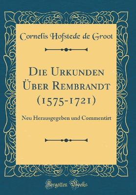 Book cover for Die Urkunden Über Rembrandt (1575-1721): Neu Herausgegeben und Commentirt (Classic Reprint)