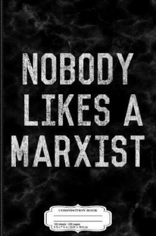 Cover of Nobody Likes a Marxist Marxism Composition Notebook