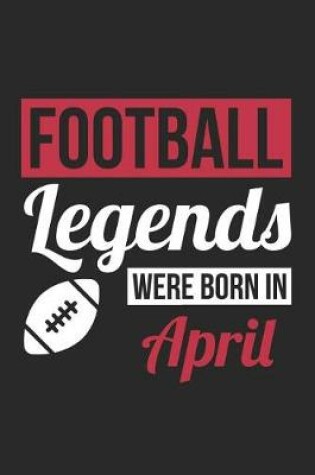 Cover of Football Notebook - Football Legends Were Born In April - Football Journal - Birthday Gift for Football Player