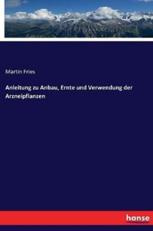 Cover of Anleitung zu Anbau, Ernte und Verwendung der Arzneipflanzen