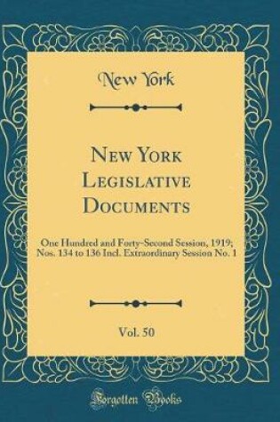 Cover of New York Legislative Documents, Vol. 50: One Hundred and Forty-Second Session, 1919; Nos. 134 to 136 Incl. Extraordinary Session No. 1 (Classic Reprint)