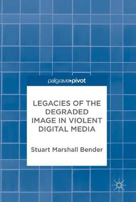 Book cover for Legacies of the Degraded Image in Violent Digital Media