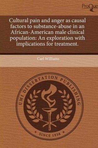 Cover of Cultural Pain and Anger as Causal Factors to Substance-Abuse in an African-American Male Clinical Population: An Exploration with Implications for Tre