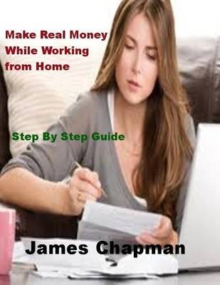 Book cover for Make Real Money While Working from Home - Step By Step Guide