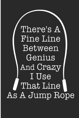 Book cover for There's A Fine Line Between Genius And Crazy I Use That Line A Jump Rope