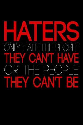 Book cover for Haters Only Hate The People They Can't Have Or The People They Can't Be