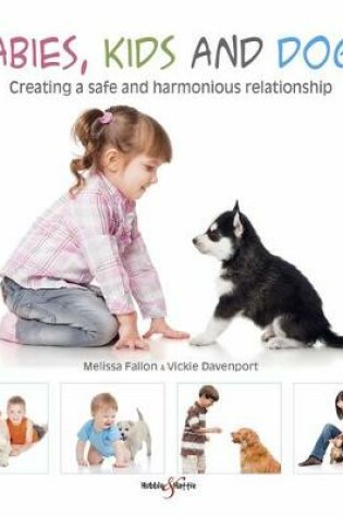 Cover of Babies, Kids and Dogs: Creating a Safe and Harmonious Relationship