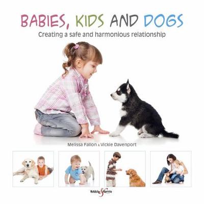 Cover of Babies, Kids and Dogs: Creating a Safe and Harmonious Relationship